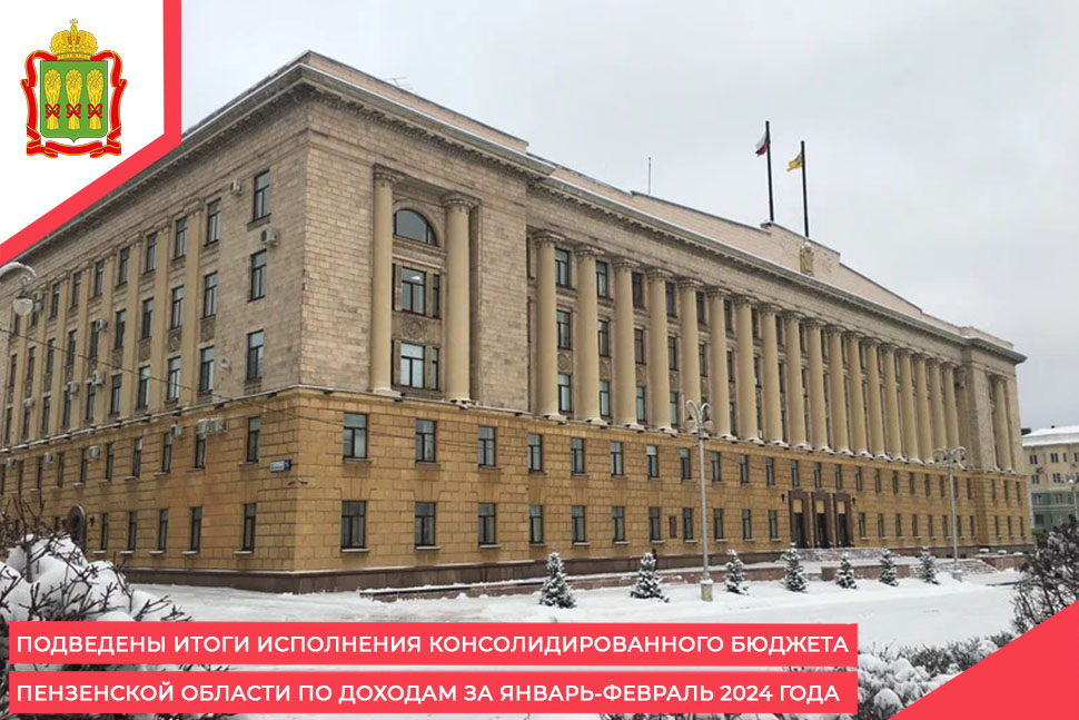 Подведены итоги исполнения консолидированного бюджета Пензенской области по доходам за январь-февраль 2024 года