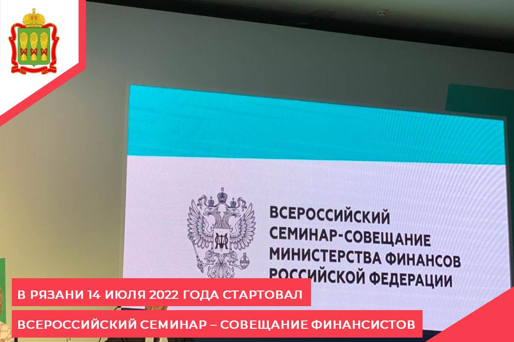 В Рязани 14 июля 2022 года стартовал Всероссийский семинар-совещание финансистов
