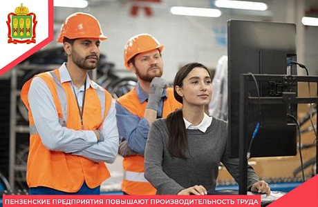 Пензенские предприятия повышают производительность труда Пензенские предприятия повышают производительность труда