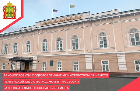 Законопроекты, подготовленные Министерством финансов Пензенской области, рассмотрят на сессии Законодательного Собрания региона