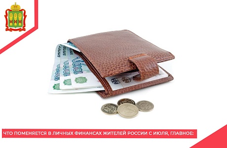 Что поменяется в личных финансах жителей России с июля, главное: