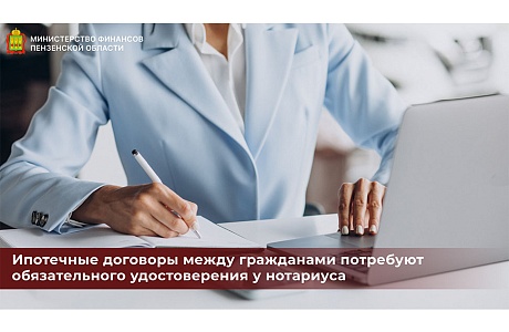 Ипотечные договоры между гражданами потребуют обязательного удостоверения у нотариуса