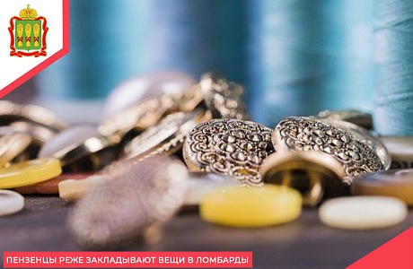 Пензенцы реже закладывают вещи в ломбарды