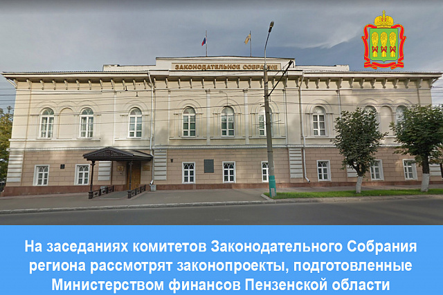 На заседаниях комитетов Законодательного Собрания региона рассмотрят законопроекты, подготовленные Министерством финансов Пензенской области