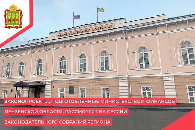 Законопроекты, подготовленные Министерством финансов Пензенской области, рассмотрят на сессии Законодательного Собрания региона Законопроекты, подготовленные Министерством финансов Пензенской области, рассмотрят на сессии Законодательного Собрания региона