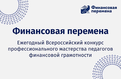 Ежегодный Всероссийский конкурс профессионального мастерства педагогов финансовой грамотности "Финансовая перемена" Ежегодный Всероссийский конкурс профессионального мастерства педагогов финансовой грамотности "Финансовая перемена"