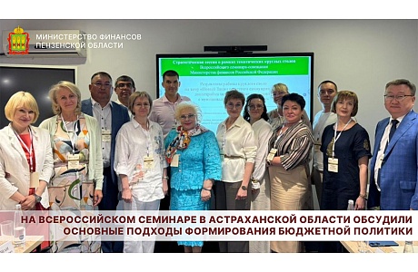 На Всероссийском семинаре в Астраханской области обсудили основные подходы формирования бюджетной политики На Всероссийском семинаре в Астраханской области обсудили основные подходы формирования бюджетной политики