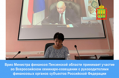Врио Министра финансов Пензенской области принимает участие во Всероссийском семинаре-совещании с руководителями финансовых органов субъектов Российской Федерации Врио Министра финансов Пензенской области принимает участие во Всероссийском семинаре-совещании с руководителями финансовых органов субъектов Российской Федерации