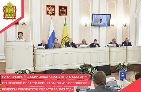 На очередной сессии Законодательного Собрания Пензенской области принят закон «Об исполнении бюджета Пензенской области за 2023 год»