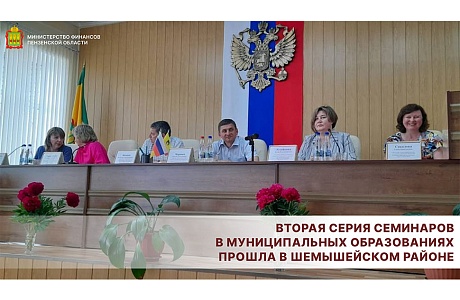 Второй из серии семинаров по актуальным вопросам бюджетного процесса в муниципальных образованиях состоялся в Шемышейском районе