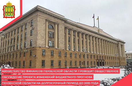 Министерство финансов Пензенской области проводит общественное обсуждение проекта изменений бюджетного прогноза Пензенской области на долгосрочный период до 2035 года