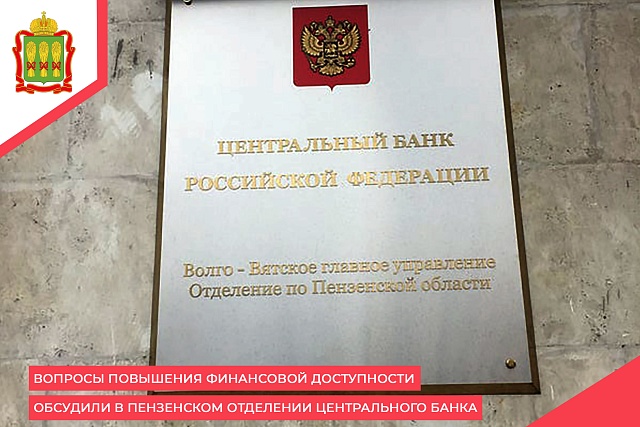Вопросы повышения финансовой доступности  обсудили в Пензенском отделении Центрального банка
