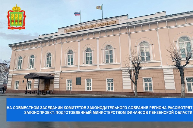 На совместном заседании комитетов Законодательного Собрания региона рассмотрят законопроект, подготовленный Министерством финансов Пензенской области
